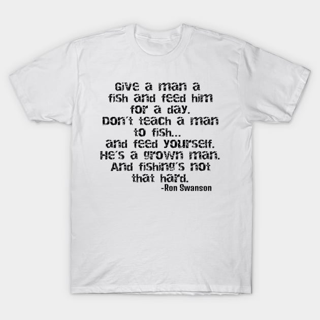 Ron Swanson - Teach a man to fish! T-Shirt by ericsj11